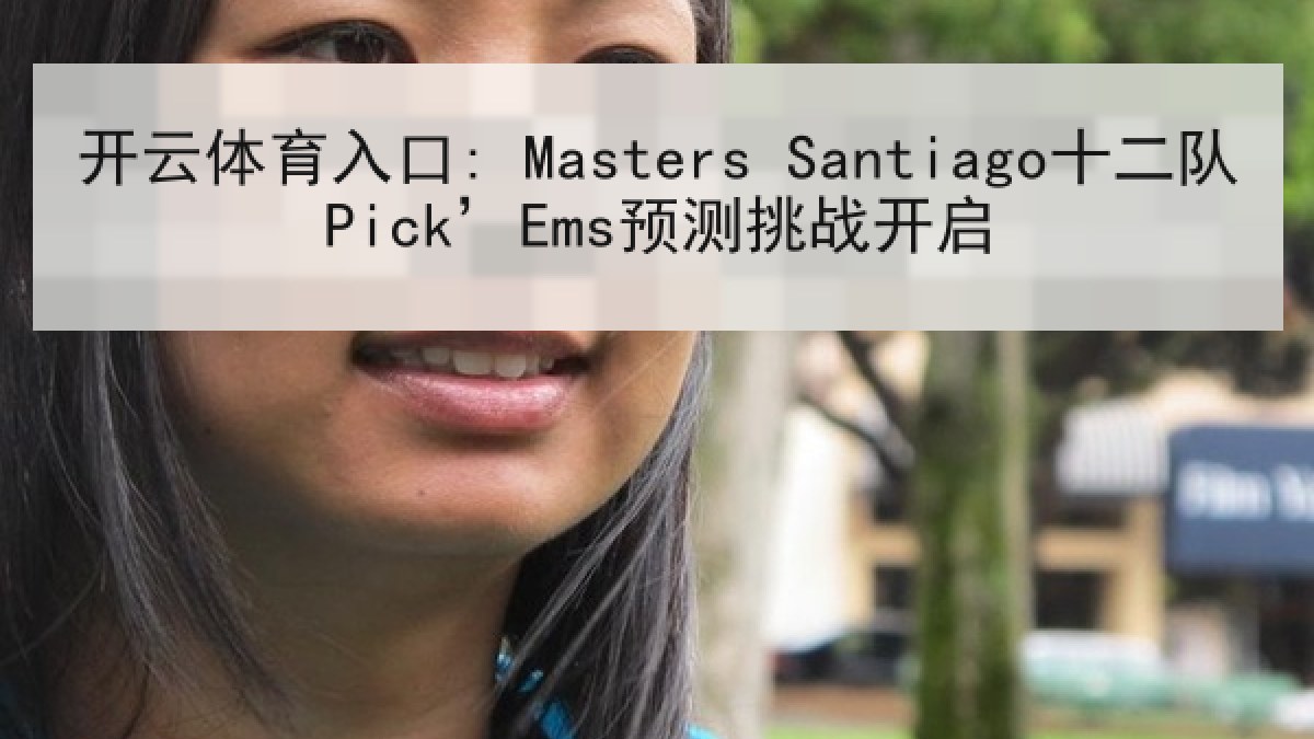 开云体育入口: Masters Santiago十二队Pick’Ems预测挑战开启
